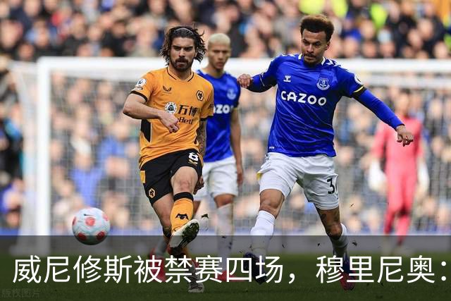 威尼修斯被禁赛四场，穆里尼奥：我如果是他，我就离开这里了