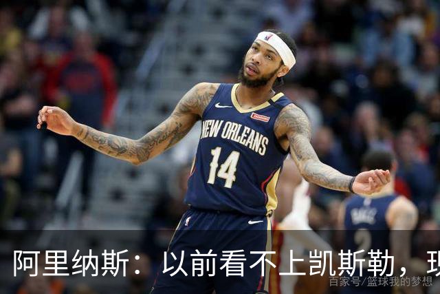 阿里纳斯：以前看不上凯斯勒，现在他是我们的第三巨头